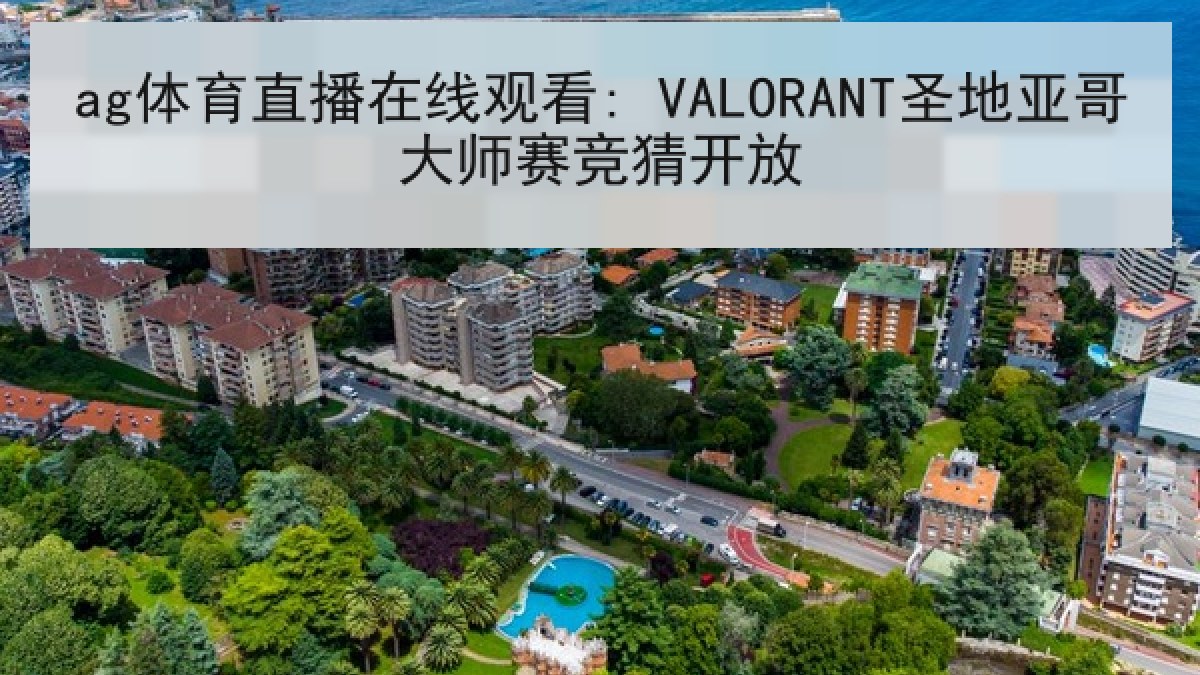 ag体育直播在线观看: VALORANT圣地亚哥大师赛竞猜开放 ag体育直播在线观看: VALORANT圣地亚哥大师赛竞猜开放