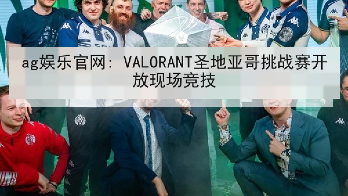 ag娱乐官网: VALORANT圣地亚哥挑战赛开放现场竞技 ag娱乐官网: VALORANT圣地亚哥挑战赛开放现场竞技